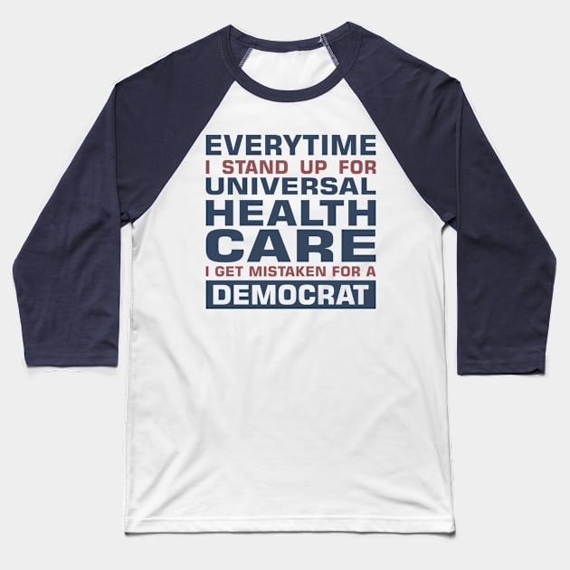 Everytime I Stand Up for Universal Health Care I get Mistaken for a Democrat Baseball T-Shirt by sadicus